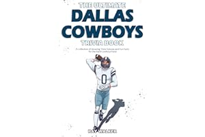 The Ultimate Dallas Cowboys Trivia Book: A Collection of Amazing Trivia Quizzes and Fun Facts for Die-Hard Cowboys Fans!