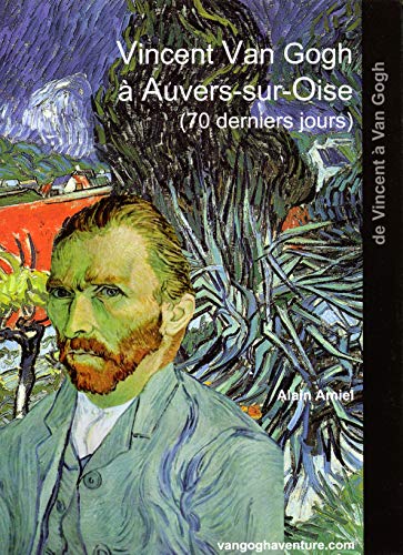 Vincent Van Gogh à Auvers-sur-Oise Vincent Van Gogh à Auvers-sur-Oise