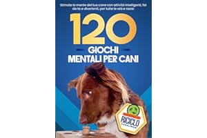 120 Giochi Mentali per Cani: Stimola la Mente del tuo Cane con Attività Intelligenti, Fai-da-te e Divertenti per Tutte le Età e Razze