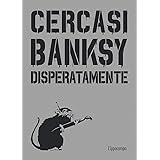 Cercasi Banksy disperatamente. Nuova ediz.