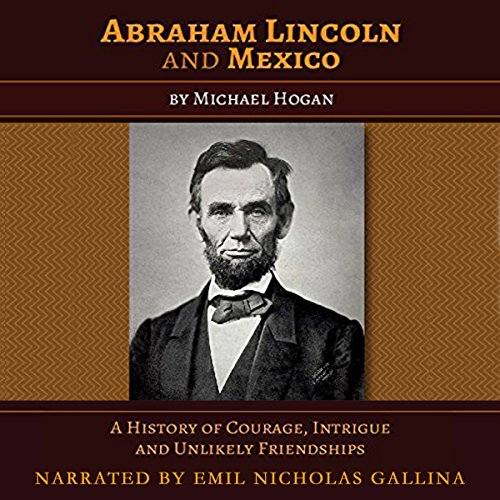 Abraham Lincoln and Mexico: A History of Courage, Intrigue, and Unlikely Friendships