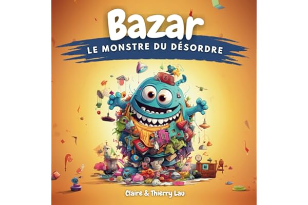 Bazar, le Monstre du Désordre: Une histoire magique pour apprendre aux enfants les bienfaits du rangement