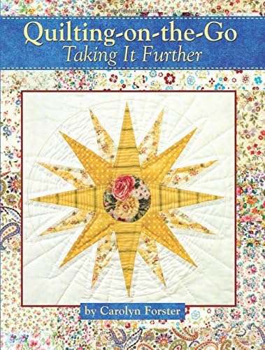 Quilting-on-the-Go: Taking it Further (Landauer) 11 Projects with Blocks from 6 inches to 25 1/2 inches, Step-by-Step Photos, and Techniques to Break Down Large Projects So You Can Quilt Anywhere