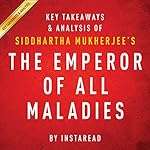 The Emperor of All Maladies by Siddhartha Mukherjee - Key Takeaways & Analysis: A Biography of Cancer
