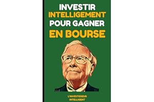 Investir Intelligemment pour Gagner en Bourse: Leçons des Meilleurs Investisseurs - Warren Buffet, Benjamin Graham, Philip Fisher et Peter Lynch