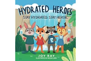 Hydrated Heroes: Stay Hydrated, Stay Heroic: A Fun Children's Adventure Teaching the Importance of Staying Hydrated and Kindness