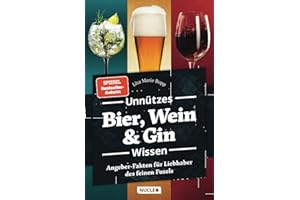 Unnützes Bier, Wein & Gin Wissen: Angeber-Fakten für Liebhaber des feinen Fusels (Unnützes Wissen)