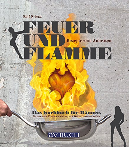 Download Feuer und Flamme: Das Kochbuch für Männer, die ihre neue Flamme nicht nur mit großen Worten erobern wollen. Rezepte zum anbraten. (Genusswelten) Download Feuer und Flamme: Das Kochbuch für Männer, die ihre neue Flamme nicht nur mit großen Worten erobern wollen. Rezepte zum anbraten. (Genusswelten)