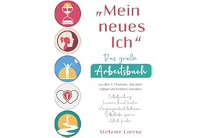 „Mein neues Ich“ - Das große Arbeitsbuch zu den 5 Themen, die dein Leben verändern werden: Selbstfindung, Inneres Kind heilen, Vergangenheit loslassen, Selbstliebe spüren, Glück finden