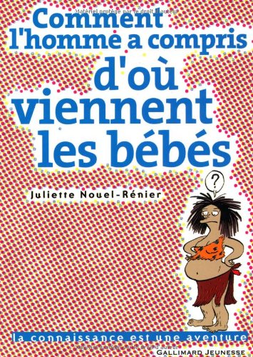 couverture de : Comment l'homme a compris d'o&ugrave; viennent les b&eacute;b&eacute;s