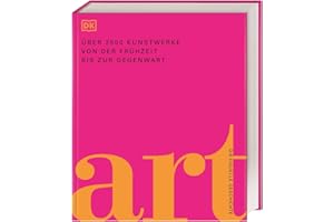 Art: Die visuelle Geschichte. Über 2500 Kunstwerke von der Frühzeit bis zur Gegenwart. Präsentiert in 3000 brillanten Abbildungen und über 700 Künstler-Profilen (DK Schöne Künste)