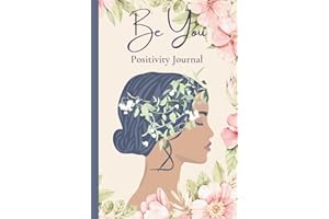 Be You - Positivity Journal: Affirmation and Gratitude Journal to Promote Wellness and Mindfulness - Inspirational Notebook