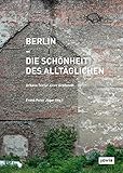 Berlin - Die Schönheit des Alltäglichen: Urbane Textur einer Grossstadt by 