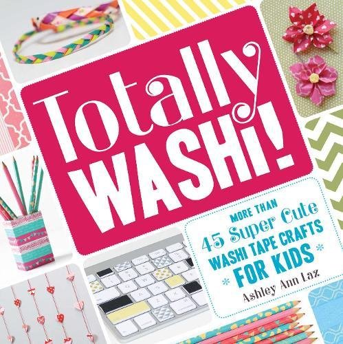 Download Totally Washi!: More than 45 Super Cute Washi Tape Crafts for Kids