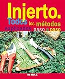 Injerto. Todos Los Metodos Explicados Paso A Paso (Jardineria Y Plantas) (Jardinería Y Plantas)