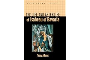 The Life and Afterlife of Isabeau of Bavaria (Rethinking Theory)