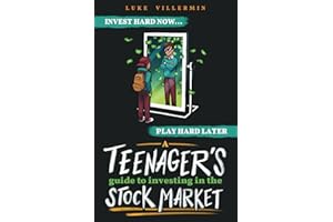 A Teenager's Guide to Investing in the Stock Market: Invest Hard Now | Play Hard Later (Invest Now Play Later Series)