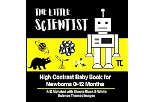 THE LITTLE SCIENTIST - High Contrast Baby Book for Newborns 0-12 Months: A-Z Alphabet with Simple Black & White Science Themed Images (High Contrast ... with Simple Black & White Themed Images)