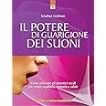 Il potere di guarigione dei suoni. Come utilizzare le armoniche vocali per creare equilibrio, armonia e salute