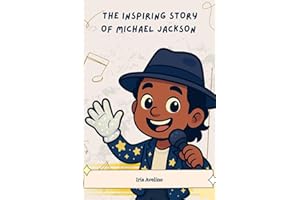 The Inspiring Story Of Michael Jackson: Biography of A Boy Who Became The King Of Pop