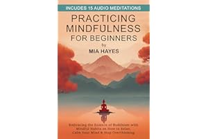 Practicing Mindfulness for Beginners: Embracing the Essence of Buddhism with Mindful Habits on How to Relax, Calm Your Mind & Stop Overthinking.