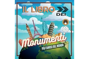 Il Libro dei Monumenti più Famosi del Mondo: Storia, caratteristiche e curiosità spiegate per grandi e piccini
