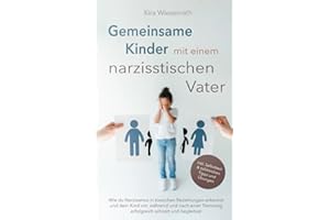 Gemeinsame Kinder mit einem narzisstischen Vater: Wie du Narzissmus in toxischen Beziehungen erkennst und dein Kind vor, während und nach einer ... und begleitest (Kinderpsychologie, Band 3)