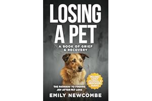 Losing A Pet - A Book of Grief & Recovery: The Pathway to Finding Joy After Pet Loss When You Just Can't Get Over Losing Your Soul Pet