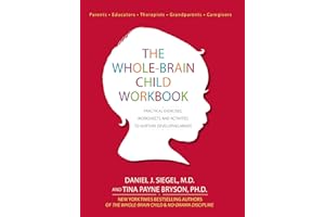 The Whole-Brain Child Workbook: Practical Exercises, Worksheets and Activitis to Nurture Developing Minds: Practical Exercises, Worksheets and Activities to Nurture Developing Minds