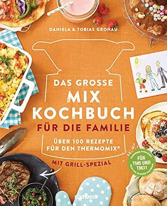 Das Grosse Mix Kochbuch Fur Die Familie Uber 100 Rezepte Den Thermomix Mit Grill Spezial Tm5 Tm31 Ebook Gronau Ratzeck Daniela Tobias Amazon De Kindle Shop 
