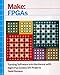 Make: FPGAs: Turning Software into Hardware with Eight Fun and Easy DIY Projects by 