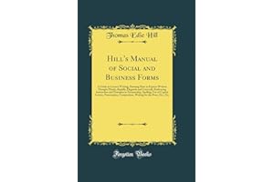 Hill's Manual of Social and Business Forms: A Guide to Correct Writing; Showing How to Express Written Thought Plainly, Rapidly, Elegantly and ... Use of Capital Letters, Punctuation, Comp