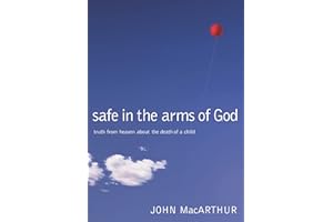 Safe in the Arms of God: Truth from Heaven About the Death of a Child – Biblical Comfort for Christian Parents and Families Experiencing Grief and Loss