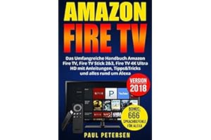 Amazon Fire TV: Das Umfangreiche Handbuch Amazon Fire TV, Fire TV Stick 2&3, Fire TV 4K Ultra HD mit Anleitungen, Tipps&Tricks und alles rund um Alexa (Version 2018)