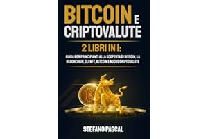 BITCOIN E CRIPTOVALUTE: 2 libri in 1: Guida per Principianti alla Scoperta di Bitcoin, la Blockchain, gli NFT, Altcoin e Nuove Criptovalute