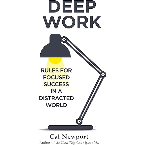 DEEP WORK: RULES FOR FOCUSED SUCCESS IN A DISTRACTED WORLD