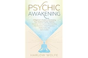 Psychic Awakening: A Beginner's Guide to Developing Your Intuitive Psychic Abilities, Including Clairvoyance, Mind Reading, Manifestation, Astral Projection, Mediumship, and Spirit Guides