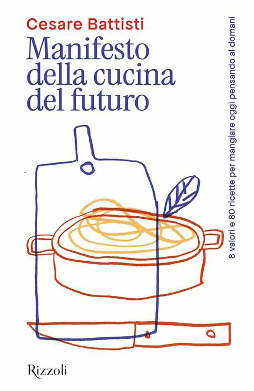 Manifesto della cucina del futuro. 8 valori e 80 ricette per mangiare oggi pensando al domani