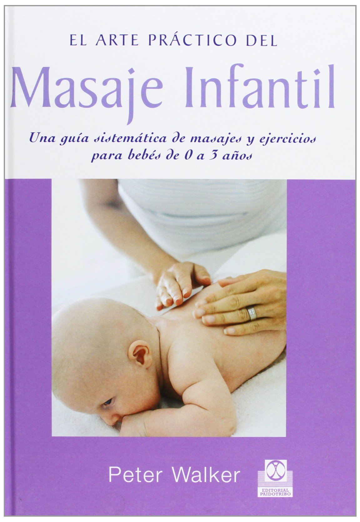 MASAJE INFANTIL. Una guía sistemática de masajes y ejercios para bebés de 0 a 3 años