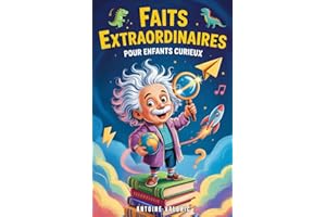 Faits extraordinaires pour enfants curieux: Un voyage fascinant à travers la science, l’histoire et les merveilles du monde
