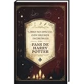 Hechos Incre&iacute;bles para Fans de Harry Potter &ndash; La Colecci&oacute;n No Oficial: Enciclopedia del Conocimiento Secreto sobre el Mago M&aacute;