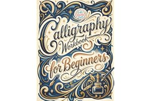 Calligraphy Workbook for Beginners: Modern Handwriting Made Easy - A Beginner's Guide to Mindful Lettering, Turning Your Writing into Art and Celebrating the Elegance of Penmanship