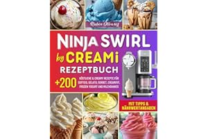 Ninja Swirl by CREAMi Rezeptbuch: Über 200 Köstliche & Creamy Rezepte für Hausgemachtes Eis: Softeis, Gelato, Sorbet, CreamiFit, Frozen Yogurt und Milchshakes. Mit Tipps & Nährwertangaben!
