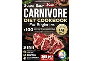 Super Easy Carnivore Diet Cookbook for Beginners: 100 High-Protein Recipes & Two 28-Day Meal Plans for Optimal Health and Athletic Performance for Men + 365 Days of Long-Term Meat-Based Nutrition