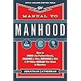 Manual to Manhood: How To Cook The Perfect Steak, Change A Tire, Impress A Girl & 97 Other Skills You Need To Survive: How to Cook the Perfect ... a Girl & 97 Other Skills You Need to Survive