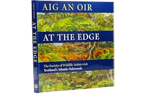 Aig an Oir at the Edge: The Society of Wildlife Artists Visit Scotland's Atlantic Oakwoods (Wildlife Art Series): v. 8