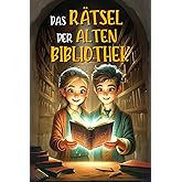 DAS RÄTSEL DER ALTEN BIBLIOTHEK: Das verhexte Buch und die unglaubliche Reise durch die Zeit. Ein Abenteuerbuch mit Fantasy-T