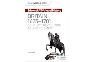 My Revision Notes: Edexcel AS/A-level History: Britain, 1625-1701: Conflict, revolution and settlement