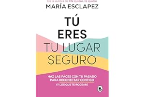 Tú eres tu lugar seguro / You Are Your Safe Space: Make Peace with Your Past: Haz las paces con tu pasado para reconectar contigo (y los que te rodean)