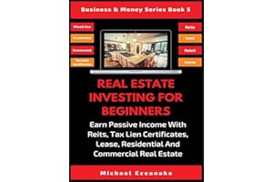 Real Estate Investing For Beginners: Earn Passive Income With Reits, Tax Lien Certificates, Lease, Residential & Commercial Real Estate (5) (Business & Money)